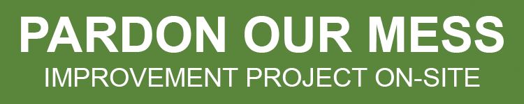 PARDON OUR MESS- Improvement Project On-site